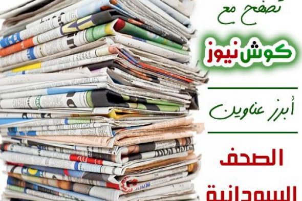 أبرز عناوين الصحف السودانية السياسية الصادرة اليوم السبت الموافق 13 يوليو 2019م
