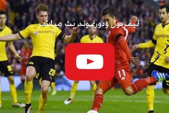 يلا شوت مشاهدة مباراة ليفربول وبروسيا دورتموند بث مباشر Yalla shoot رابط كورة ستار ماتش ليفربول...