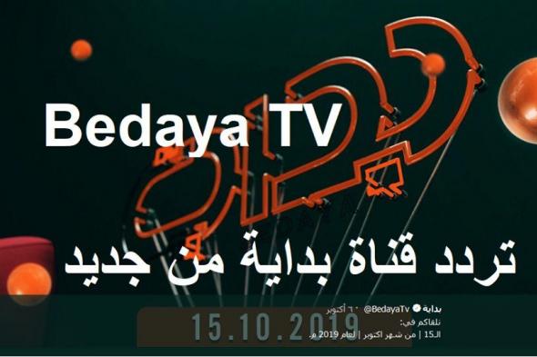 رموز إشارة تردد قناة بداية الجديد “Channel Bedaya TV” أكتوبر 2019 على عرب سات .. نايل سات وعودة...