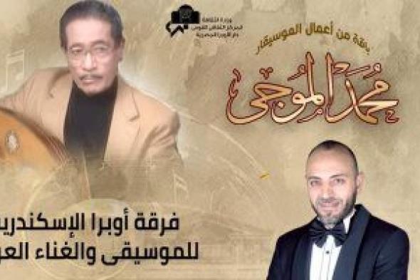 فرقة أوبرا الإسكندرية للموسيقى تقدم أعمال محمد الموجى غدا