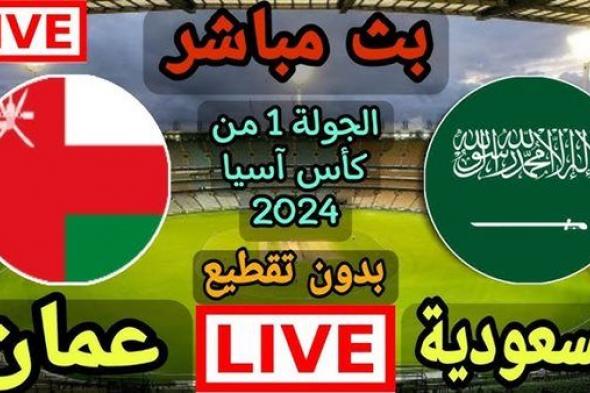 بث مباشر مشاهدة مباراة السعودية وعمان يلا شوت اليوم في كأس آسيا