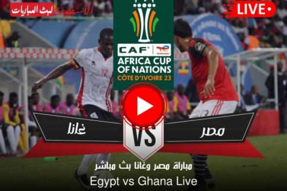 بث مباشر مشاهدة مباراة مصر وغانا يلا شوت اليوم في كأس آمم افريقيا