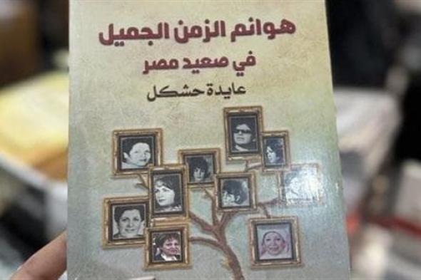 سردية واقعية .. "هوانم الزمن الجميل في صعيد مصر" يشارك بمعرض القاهرة للكتاب