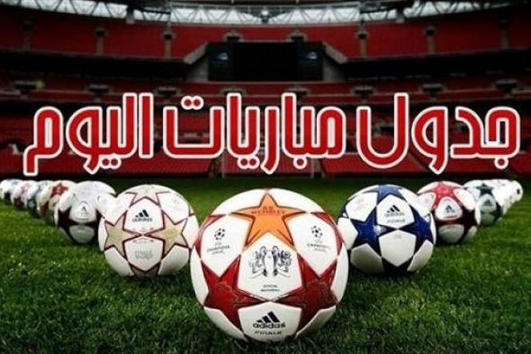 جدول مواعيد مباريات اليوم السبت 25 فبراير 2024 والقنوات الناقلة