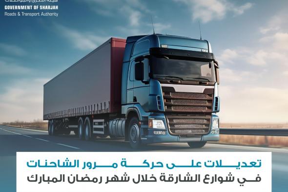 الامارات | "طرق الشارقة" تعلن تعديل مواعيد مرور الشاحنات خلال شهر رمضان