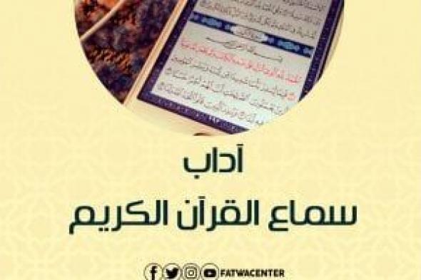 مركز الأزهر للفتوى الإلكترونية يوضح آداب سماع القرآن الكريم