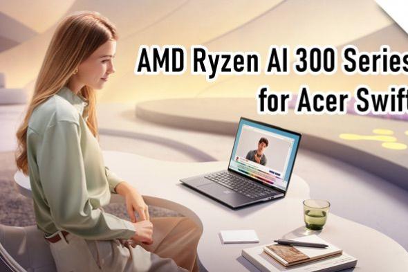 تكنولوجيا: الإعلان عن معالج AMD Ryzen AI 300 Series لسلسلة Acer Swift في الربع الثالث من عام 2024