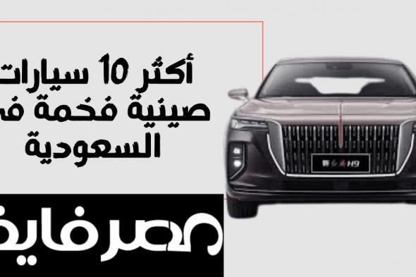 أكثر 10 سيارات صينية فخمة في السعودية | قائمة بالاسعار